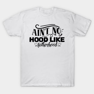 Ain't no hood like Fatherhood T-Shirt